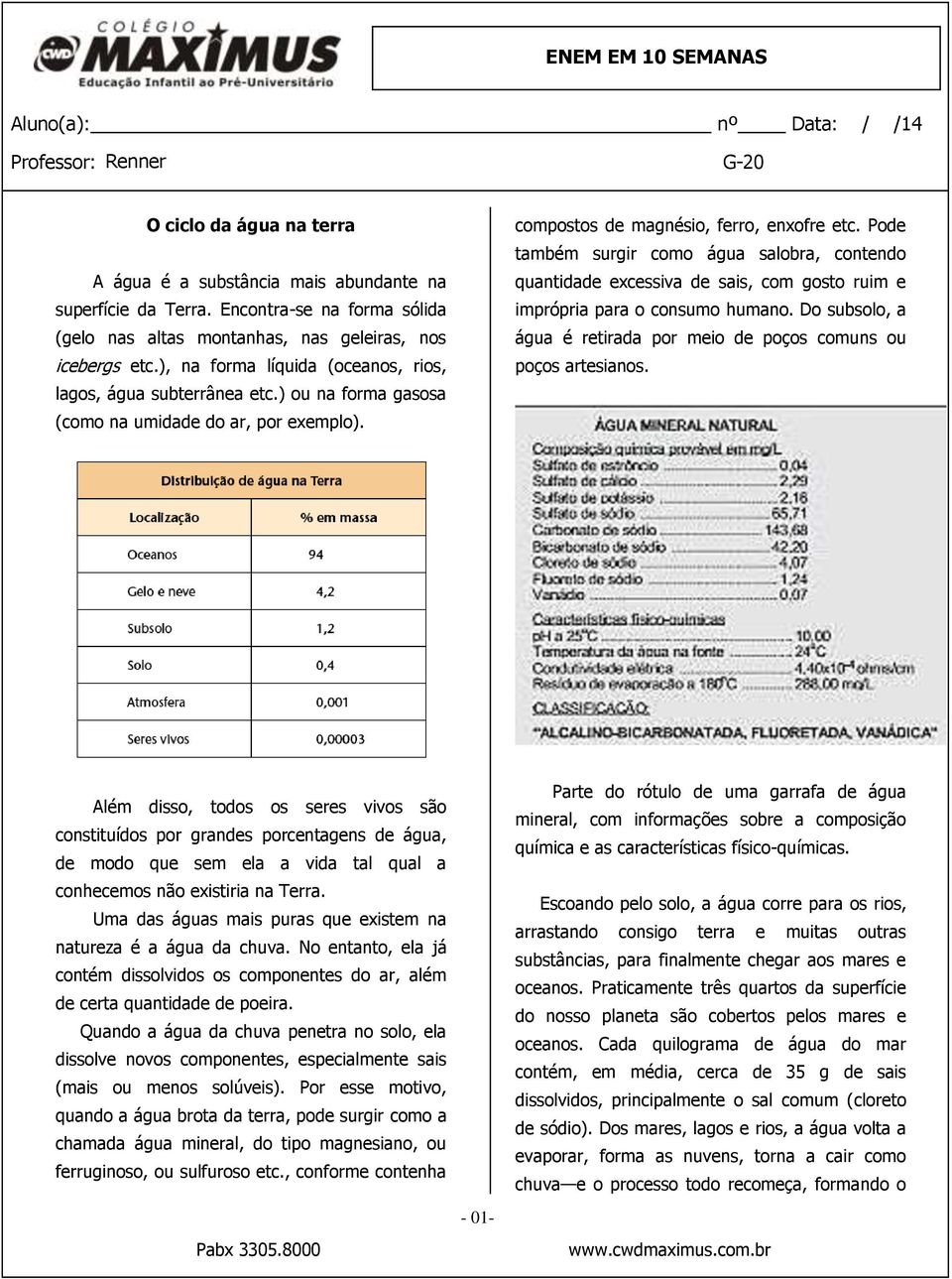 ) ou na forma gasosa (como na umidade do ar, por exemplo). compostos de magnésio, ferro, enxofre etc.