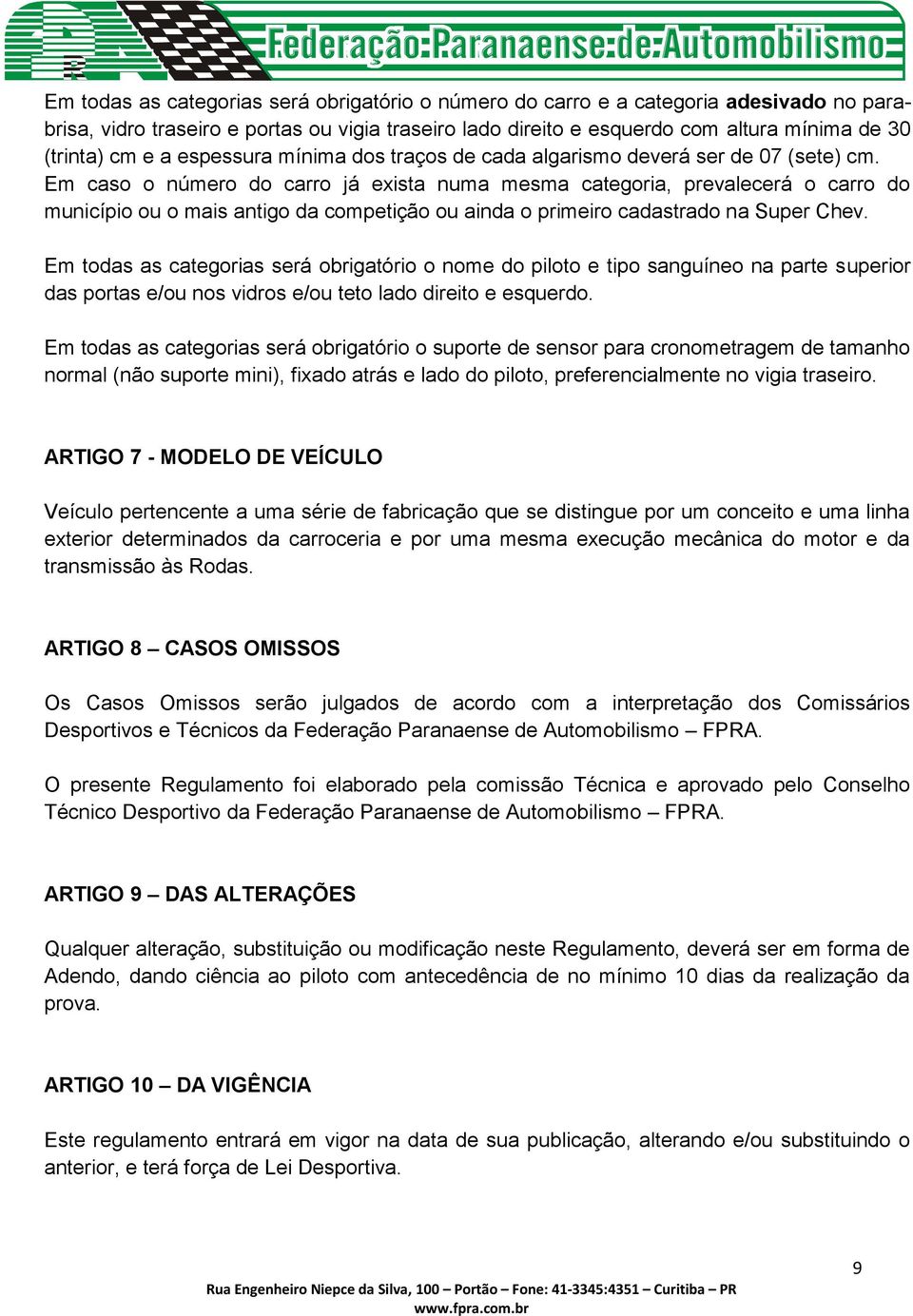 Em caso o número do carro já exista numa mesma categoria, prevalecerá o carro do município ou o mais antigo da competição ou ainda o primeiro cadastrado na Super Chev.