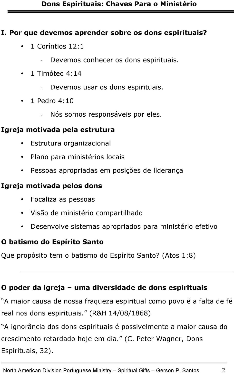 Igreja motivada pela estrutura Estrutura organizacional Plano para ministérios locais Pessoas apropriadas em posições de liderança Igreja motivada pelos dons Focaliza as pessoas Visão de ministério