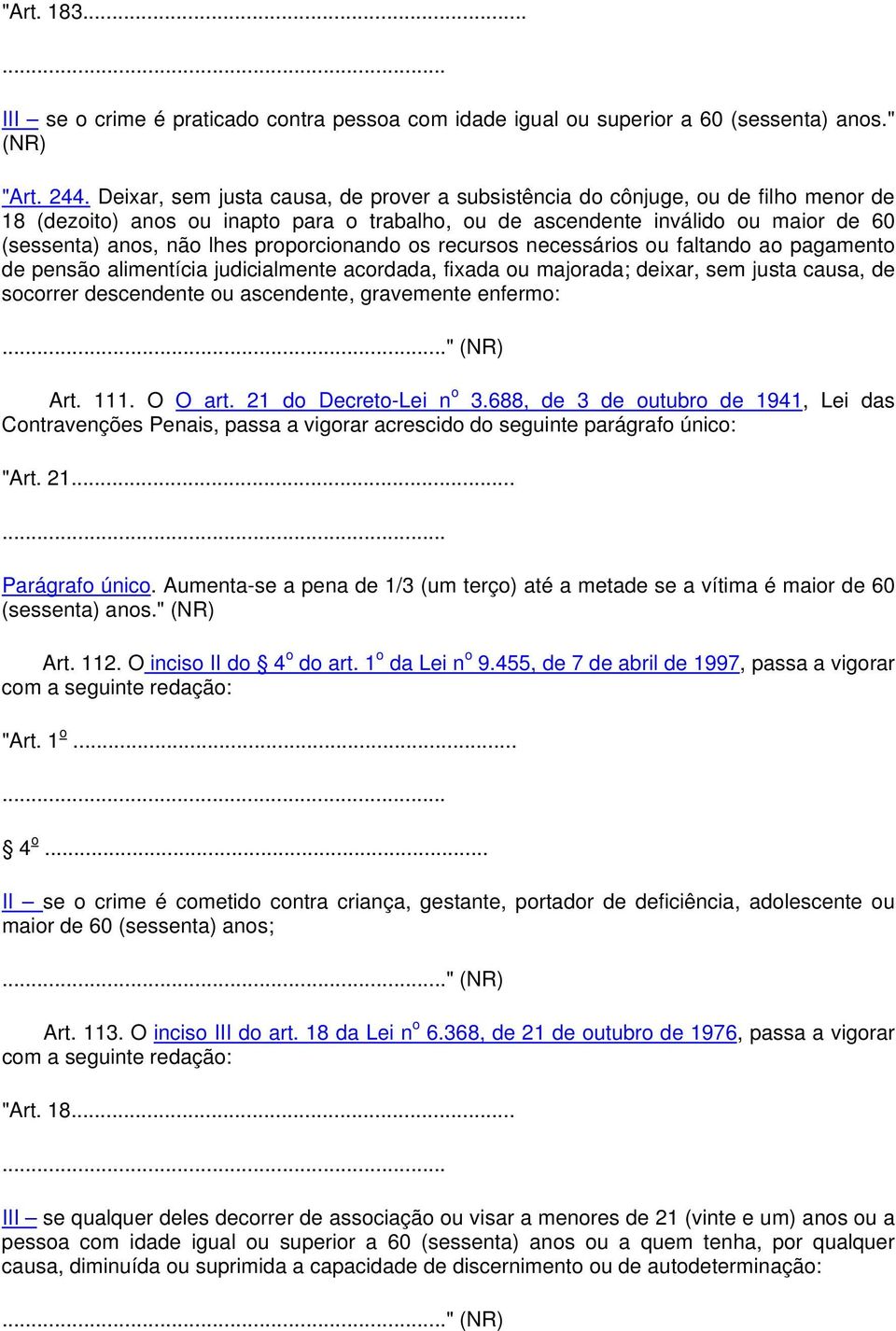 proporcionando os recursos necessários ou faltando ao pagamento de pensão alimentícia judicialmente acordada, fixada ou majorada; deixar, sem justa causa, de socorrer descendente ou ascendente,