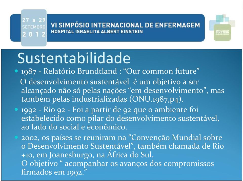 1992 Rio 92 Foi a partir de 92 que o ambiente foi estabelecido como pilar do desenvolvimento sustentável, ao lado do social e econômico.