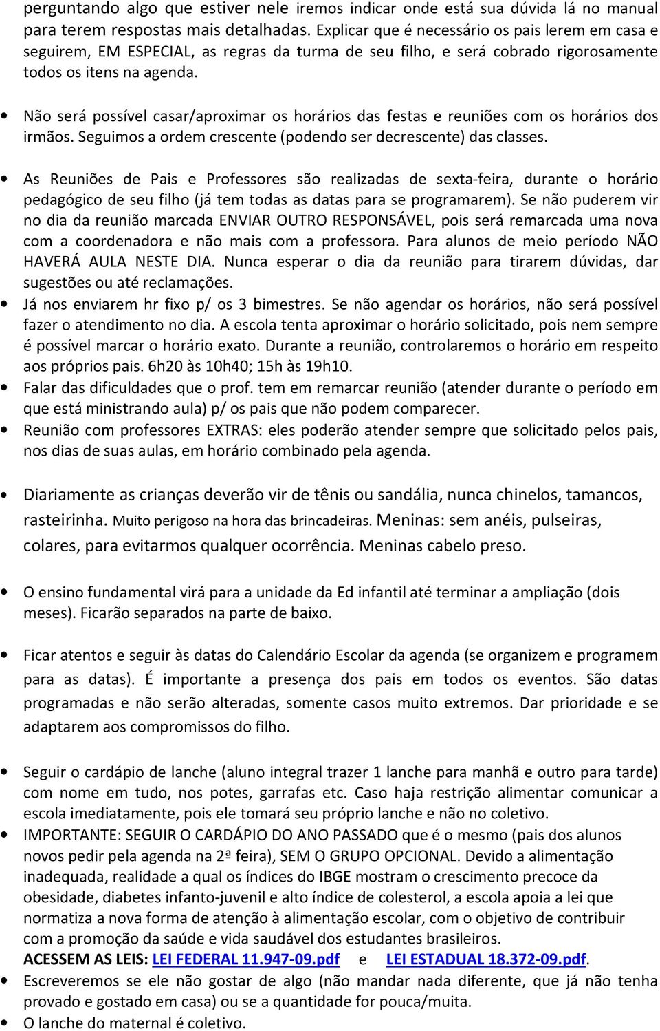 Não será possível casar/aproximar os horários das festas e reuniões com os horários dos irmãos. Seguimos a ordem crescente (podendo ser decrescente) das classes.