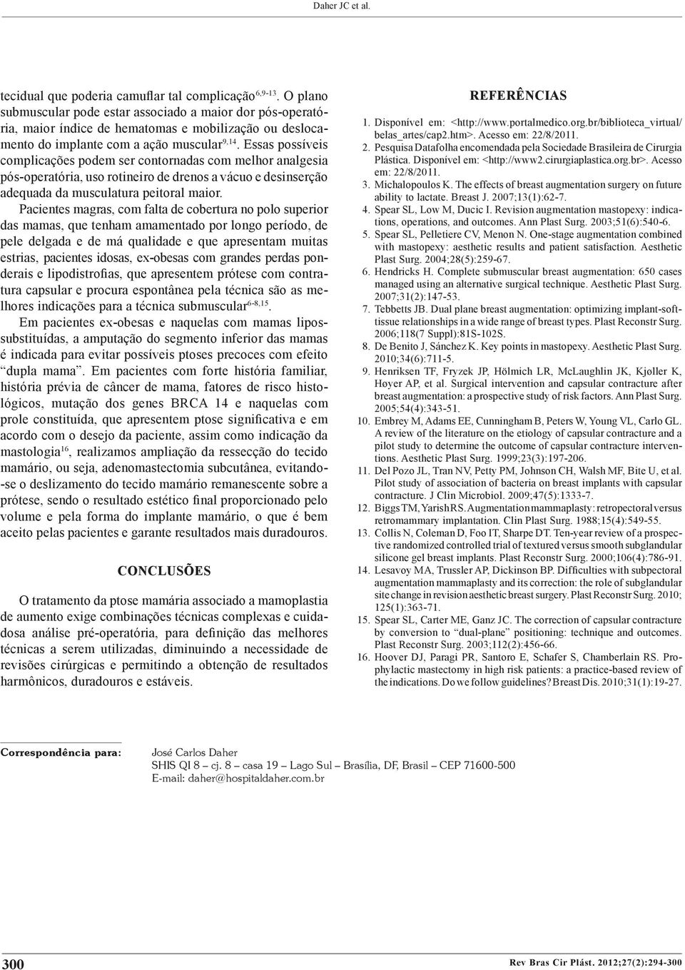 Essas possíveis complicações podem ser contornadas com melhor analge sia pós-operatória, uso rotineiro de drenos a vácuo e desinserção adequada da musculatura peitoral maior.