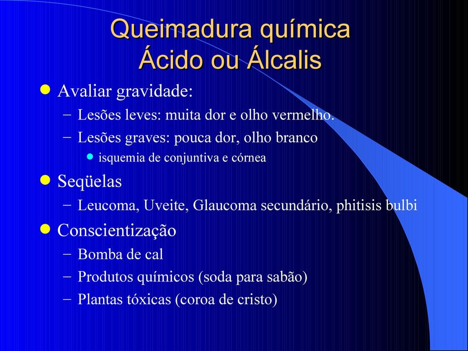 Lesões graves: pouca dor, olho branco isquemia de conjuntiva e córnea Seqüelas