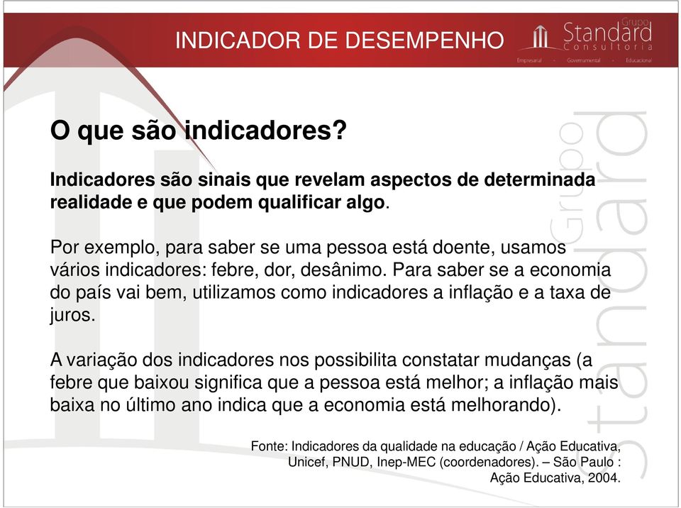 Para saber se a economia do país vai bem, utilizamos como indicadores a inflação e a taxa de juros.