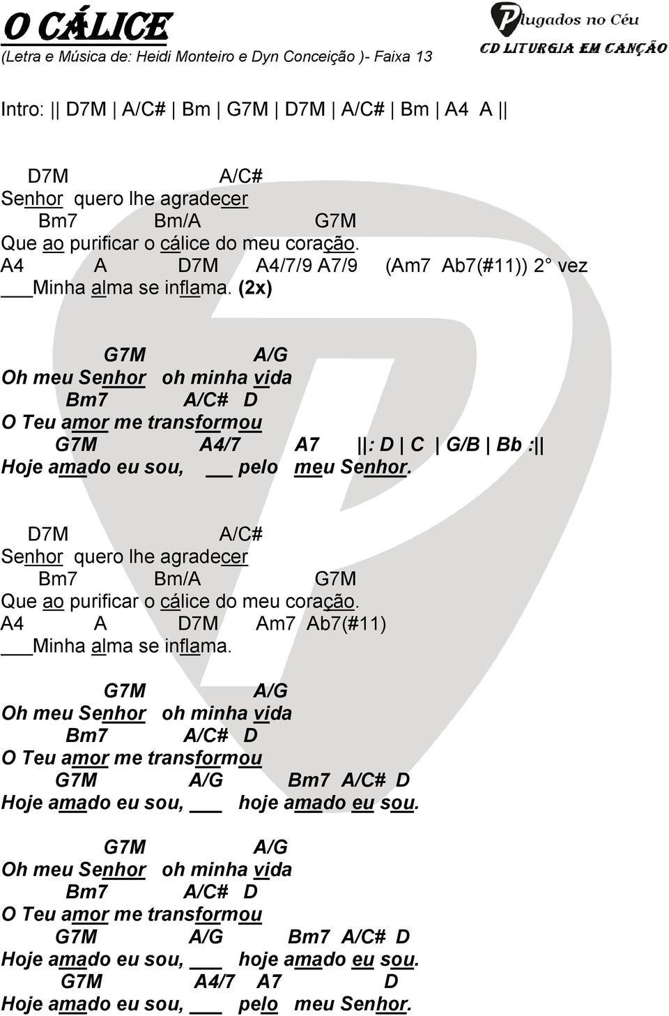 (2x) G7M A/G Oh meu Senhor oh minha vida Bm7 A/C# D O Teu amor me transformou G7M A4/7 A7 : D C G/B Bb : Hoje amado eu sou, pelo meu Senhor.