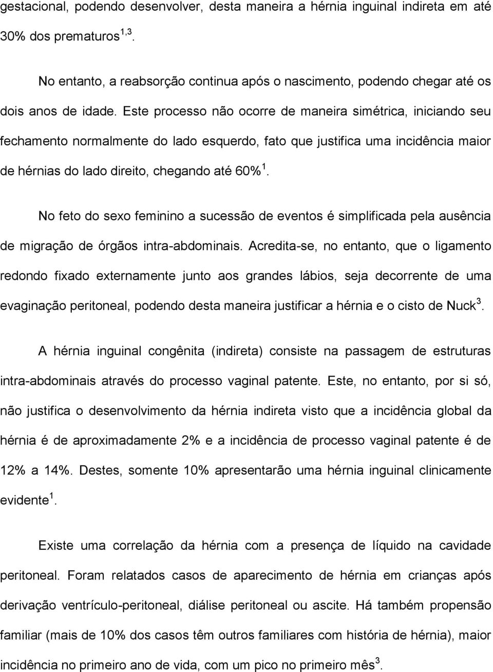 No feto do sexo feminino a sucessão de eventos é simplificada pela ausência de migração de órgãos intra-abdominais.