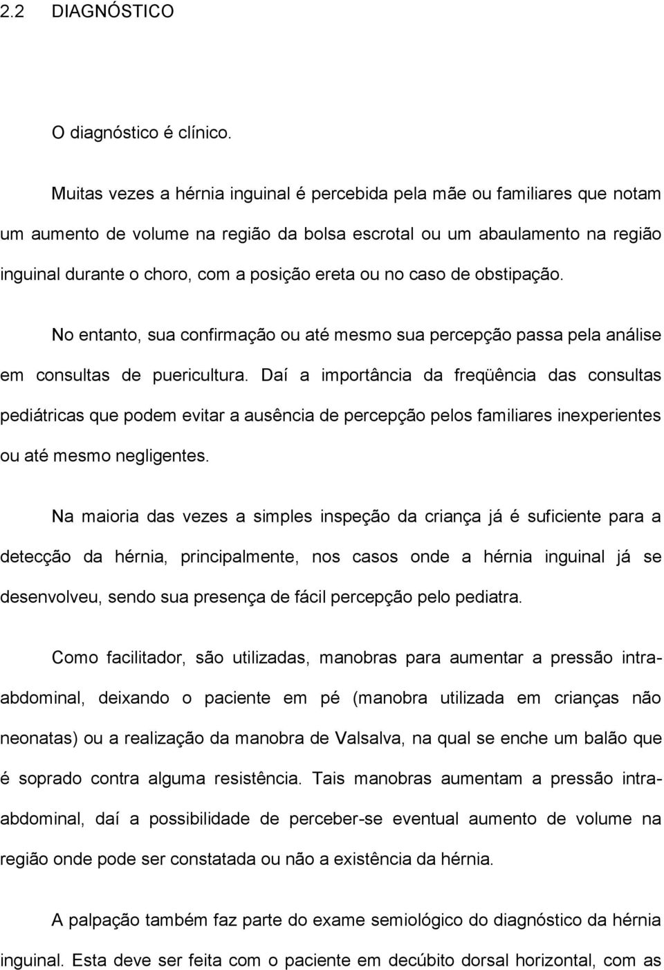 ou no caso de obstipação. No entanto, sua confirmação ou até mesmo sua percepção passa pela análise em consultas de puericultura.