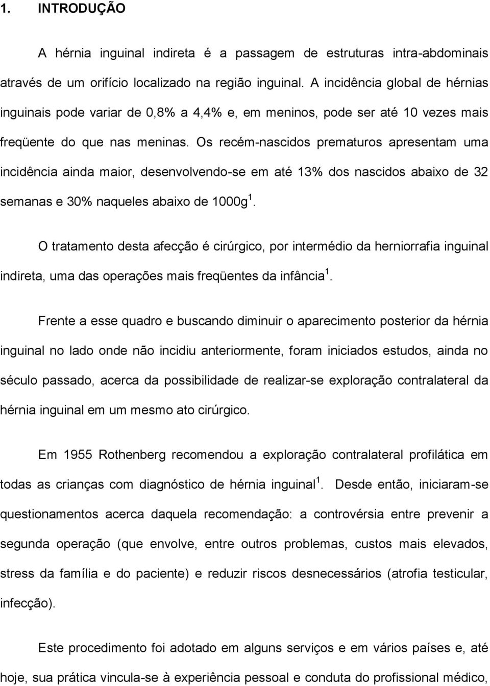 Os recém-nascidos prematuros apresentam uma incidência ainda maior, desenvolvendo-se em até 13% dos nascidos abaixo de 32 semanas e 30% naqueles abaixo de 1000g 1.