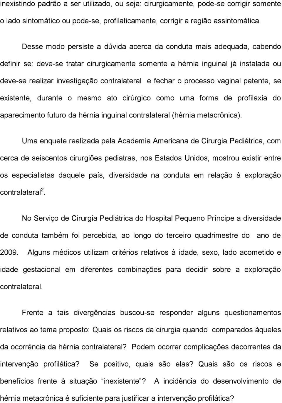 fechar o processo vaginal patente, se existente, durante o mesmo ato cirúrgico como uma forma de profilaxia do aparecimento futuro da hérnia inguinal contralateral (hérnia metacrônica).