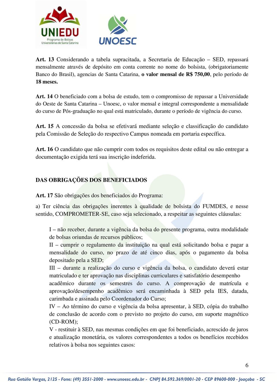 14 O beneficiado com a bolsa de estudo, tem o compromisso de repassar a Universidade do Oeste de Santa Catarina Unoesc, o valor mensal e integral correspondente a mensalidade do curso de