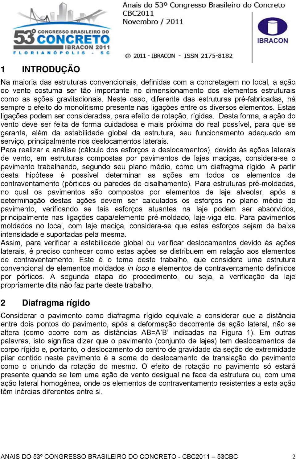 Desta forma, a ação do vento deve ser feta de forma cudadosa e mas próxma do real possível, para que se garanta, além da establdade global da estrutura, seu funconamento adequado em servço,