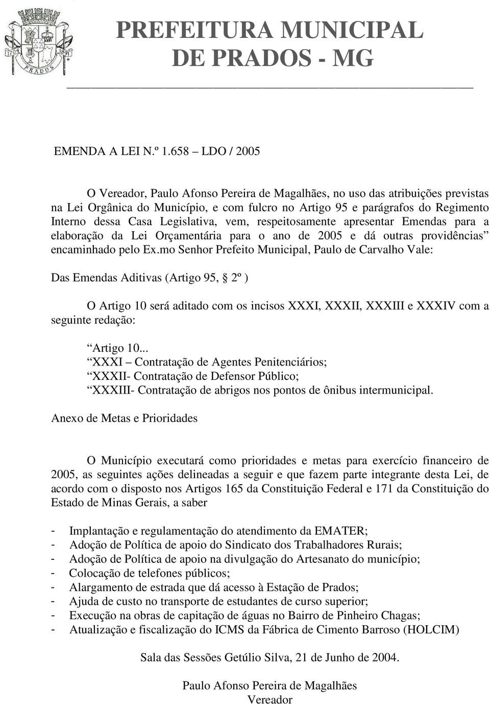 Legislativa, vem, respeitosamente apresentar Emendas para a elaboração da Lei Orçamentária para o ano de 2005 e dá outras providências encaminhado pelo Ex.