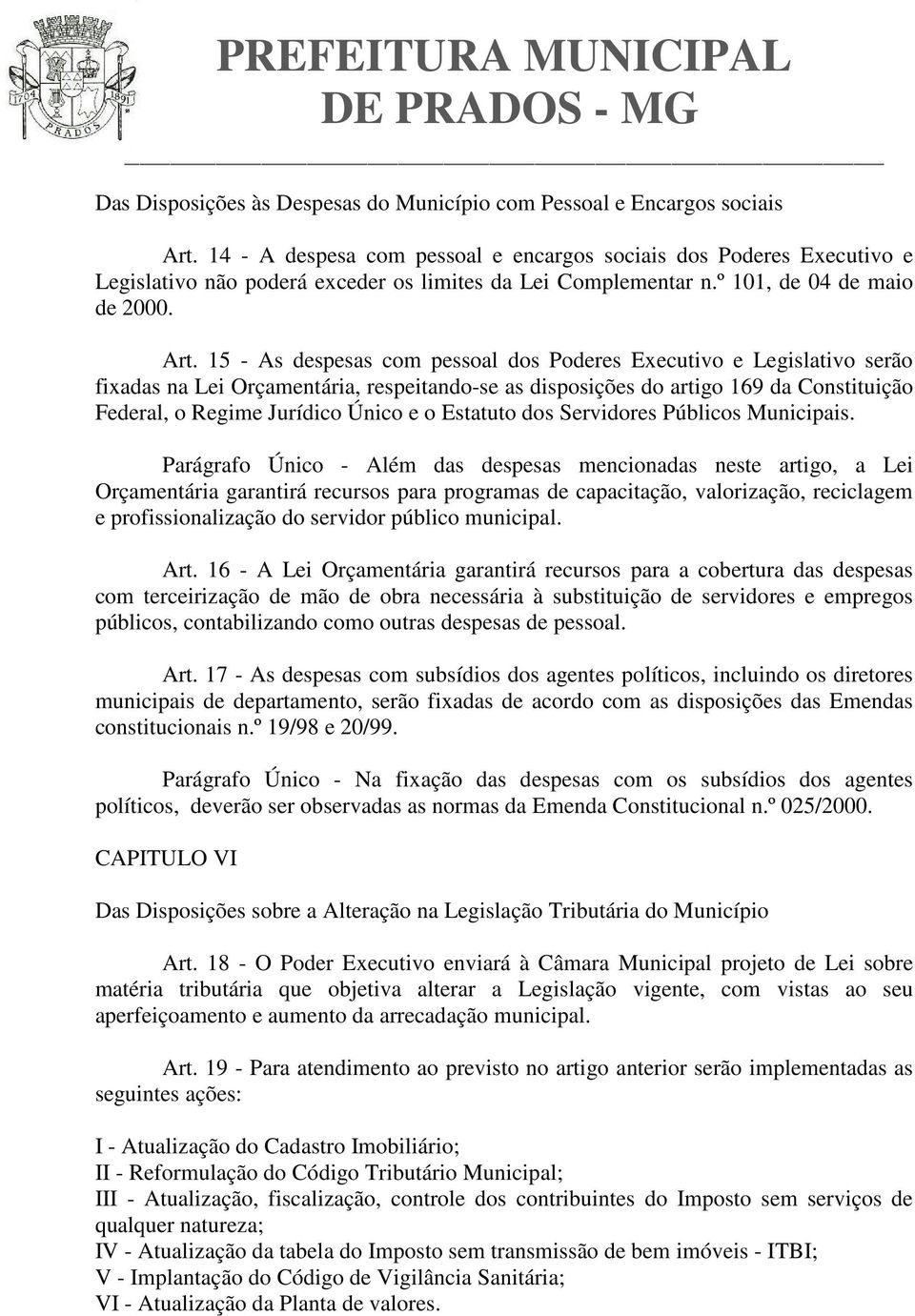 15 - As despesas com pessoal dos Poderes Executivo e Legislativo serão fixadas na Lei Orçamentária, respeitando-se as disposições do artigo 169 da Constituição Federal, o Regime Jurídico Único e o