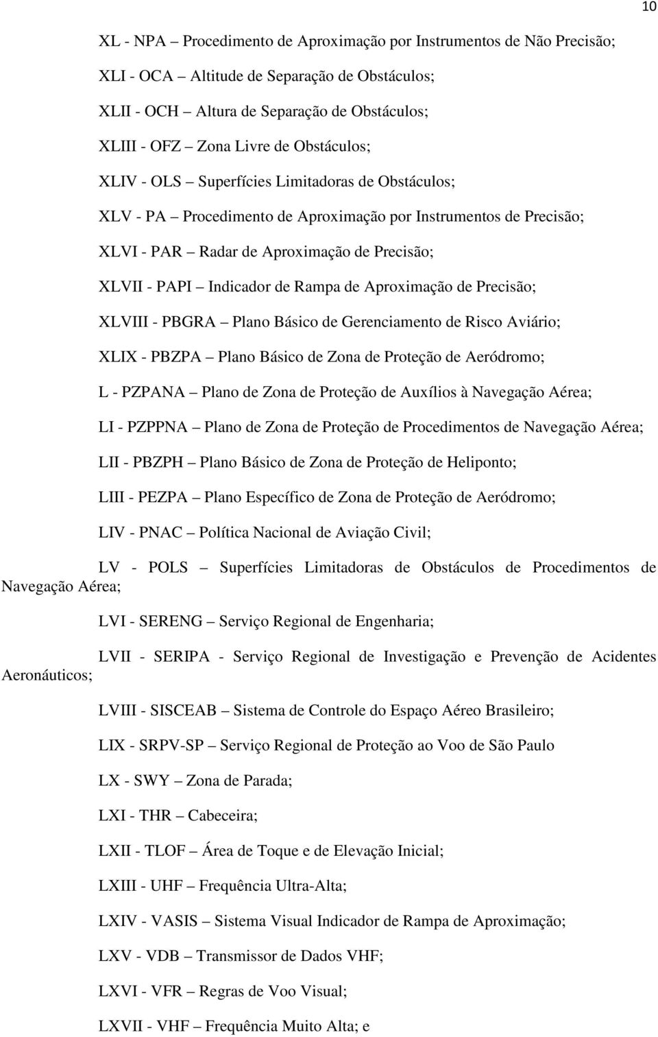 Rampa de Aproximação de Precisão; XLVIII - PBGRA Plano Básico de Gerenciamento de Risco Aviário; XLIX - PBZPA Plano Básico de Zona de Proteção de Aeródromo; L - PZPANA Plano de Zona de Proteção de