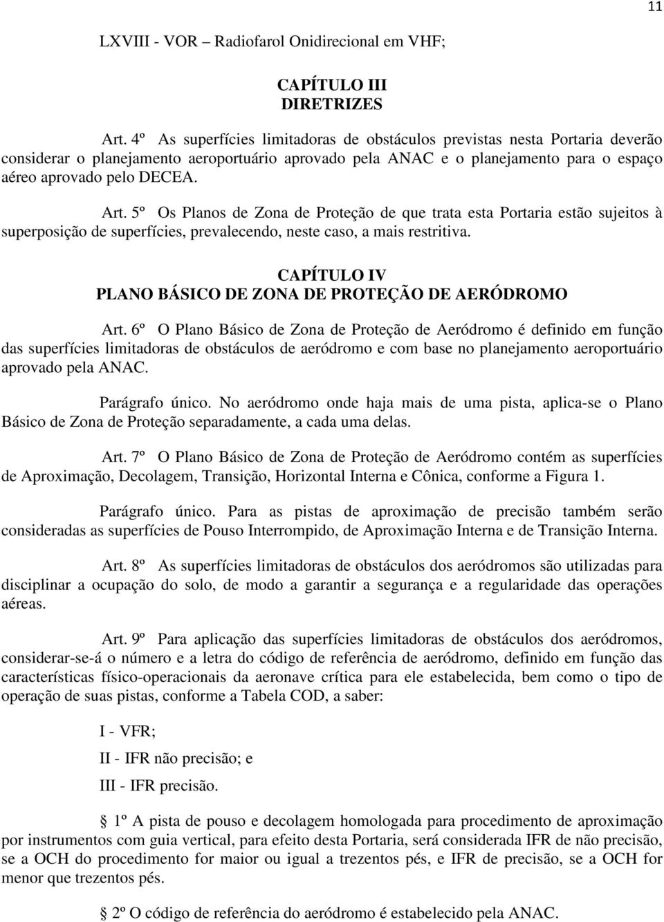 5º Os Planos de Zona de Proteção de que trata esta Portaria estão sujeitos à superposição de superfícies, prevalecendo, neste caso, a mais restritiva.