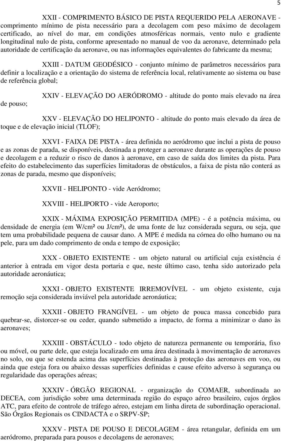 equivalentes do fabricante da mesma; XXIII - DATUM GEODÉSICO - conjunto mínimo de parâmetros necessários para definir a localização e a orientação do sistema de referência local, relativamente ao