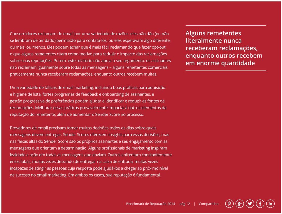 Porém, este relatório não apoia o seu argumento: os assinantes não reclamam igualmente sobre todas as mensagens alguns remetentes comerciais praticamente nunca receberam reclamações, enquanto outros