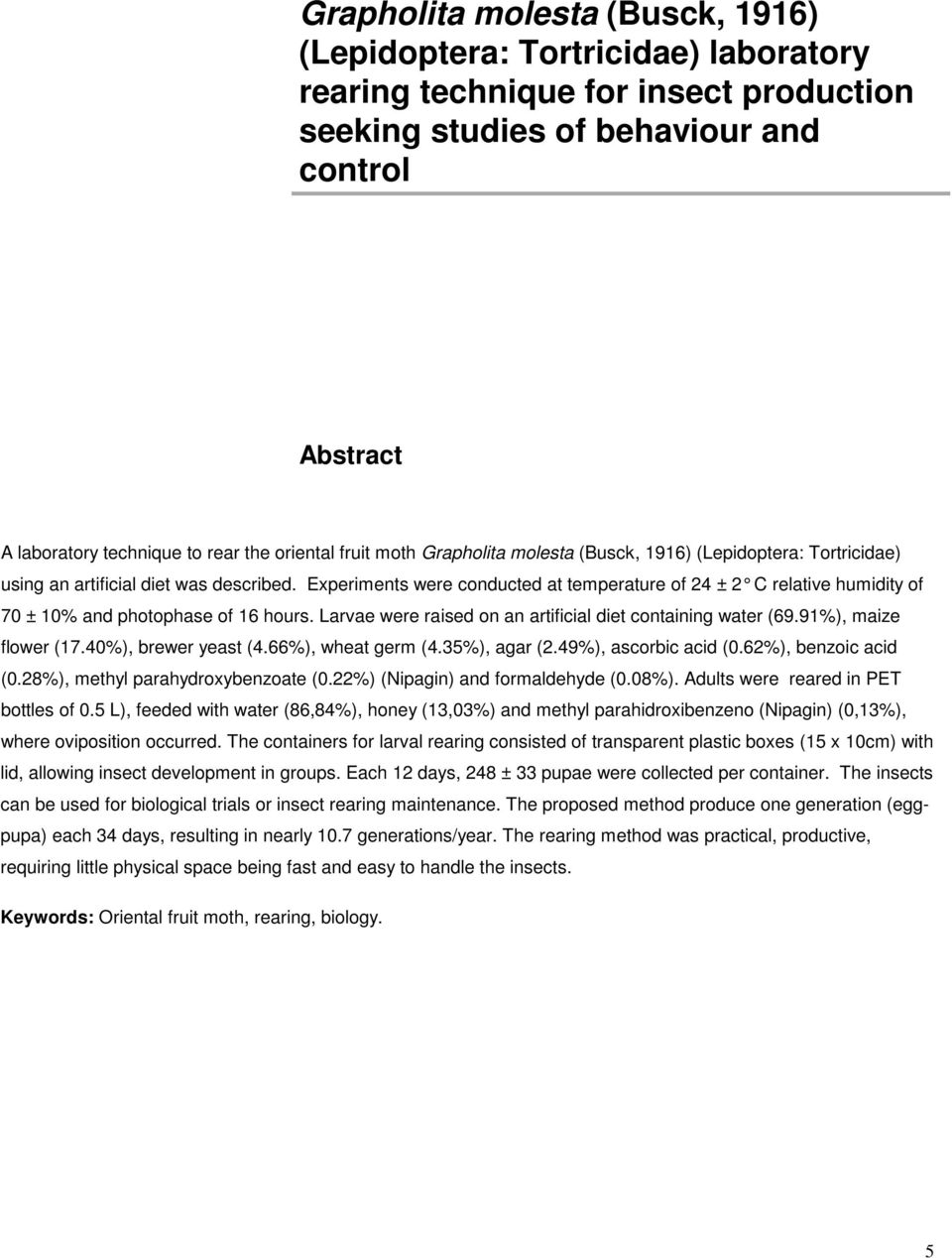 Experiments were conducted at temperature of 24 ± 2 C relati ve humidity of 70 ± 10% and photophase of 16 hours. Larvae were raised on an artificial diet containing water (69.91%), maize flower (17.