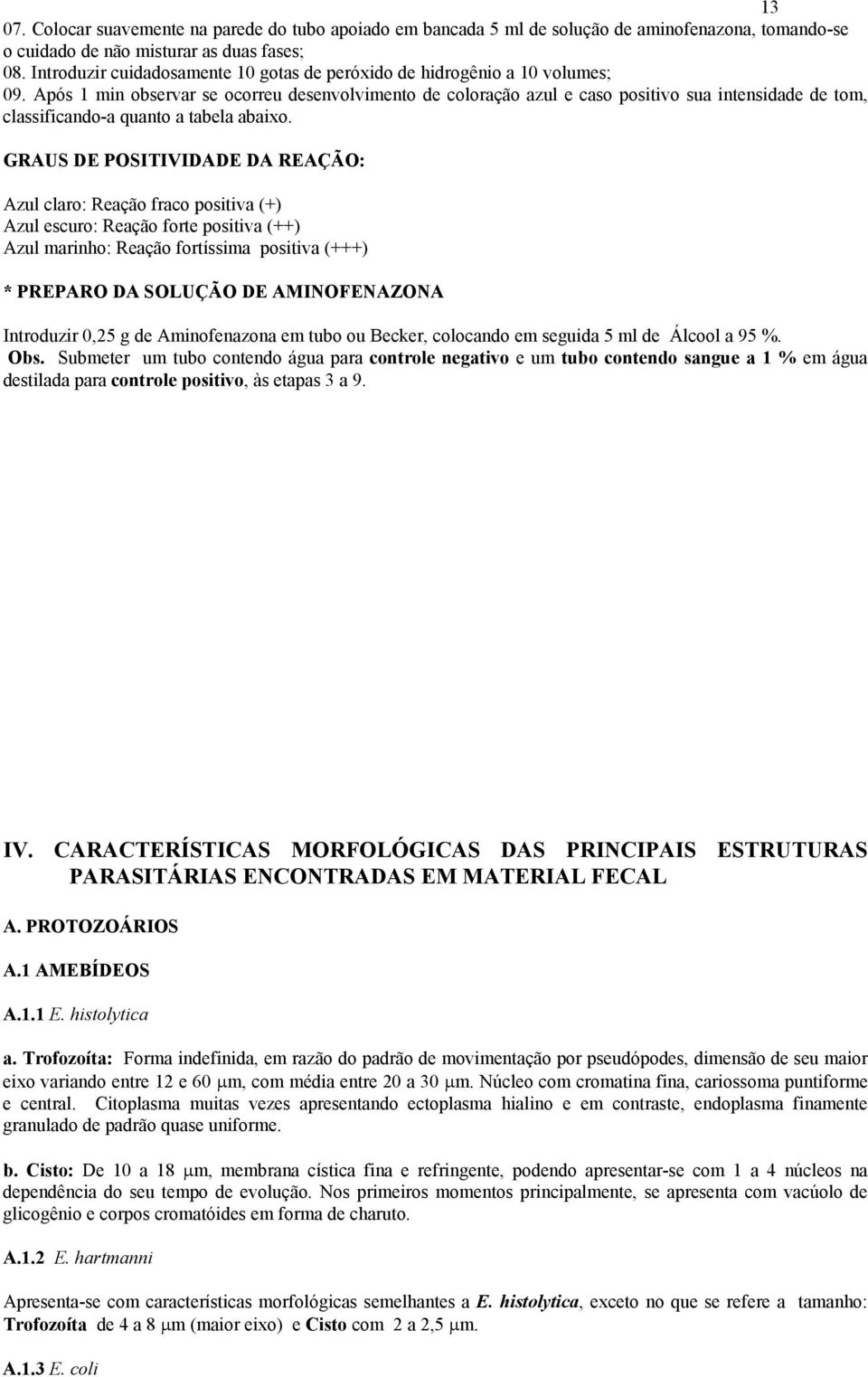 Após 1 min observar se ocorreu desenvolvimento de coloração azul e caso positivo sua intensidade de tom, classificando-a quanto a tabela abaixo.