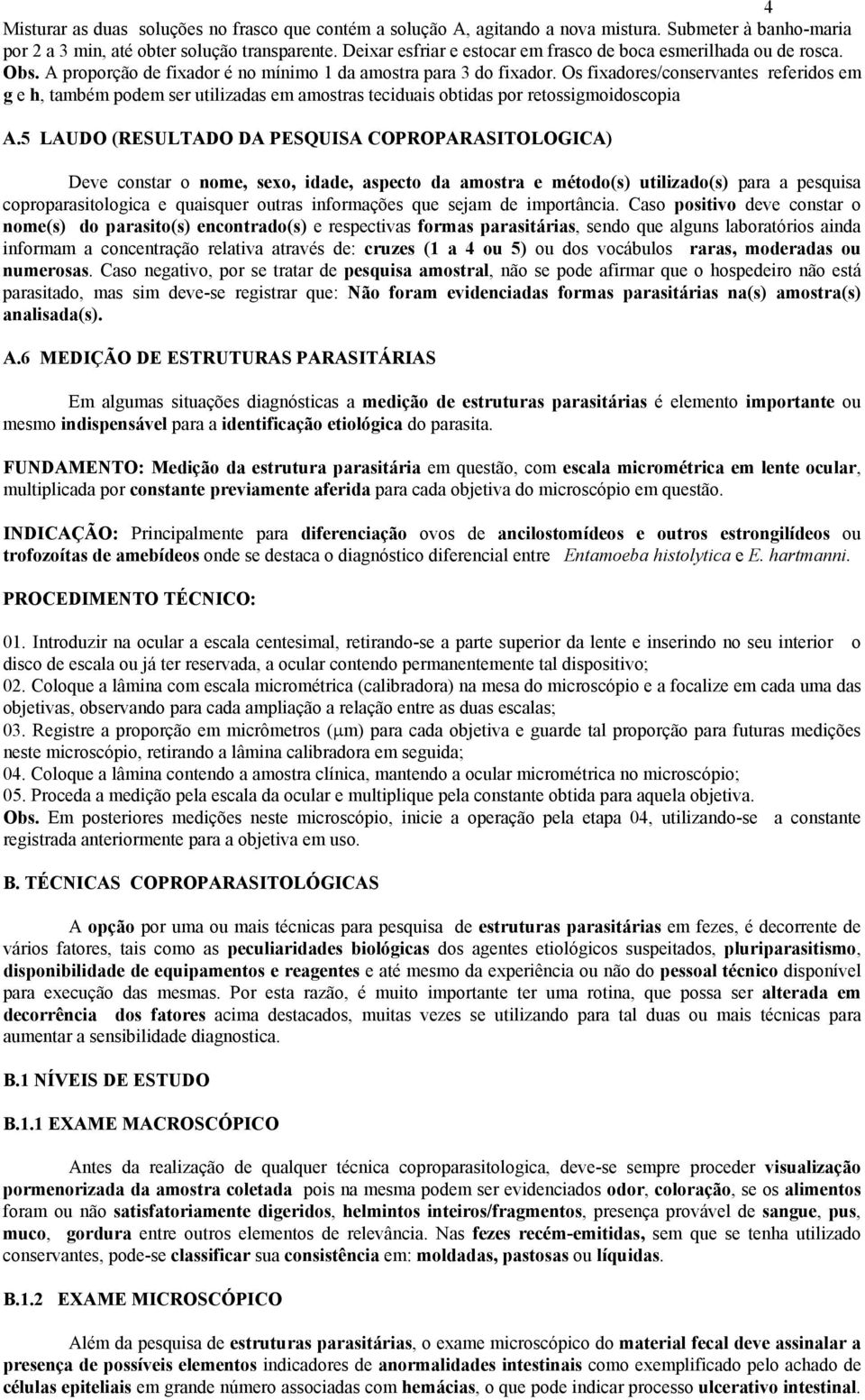 Os fixadores/conservantes referidos em g e h, também podem ser utilizadas em amostras teciduais obtidas por retossigmoidoscopia A.