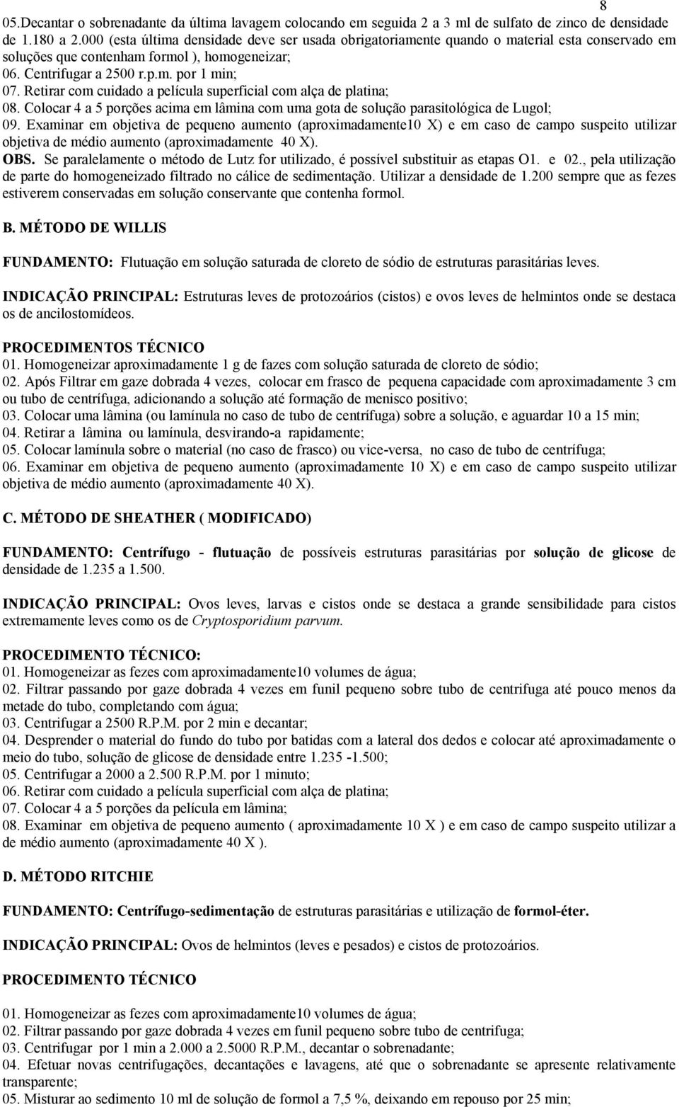 Retirar com cuidado a película superficial com alça de platina; 08. Colocar 4 a 5 porções acima em lâmina com uma gota de solução parasitológica de Lugol; 09.