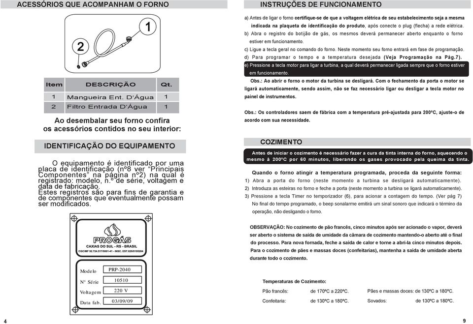 página nº) na qual é registrado: modelo, n.º de série, voltagem e data de fabricação. Estes registros são para fins de garantia e de componentes que eventualmente possam ser modificados.