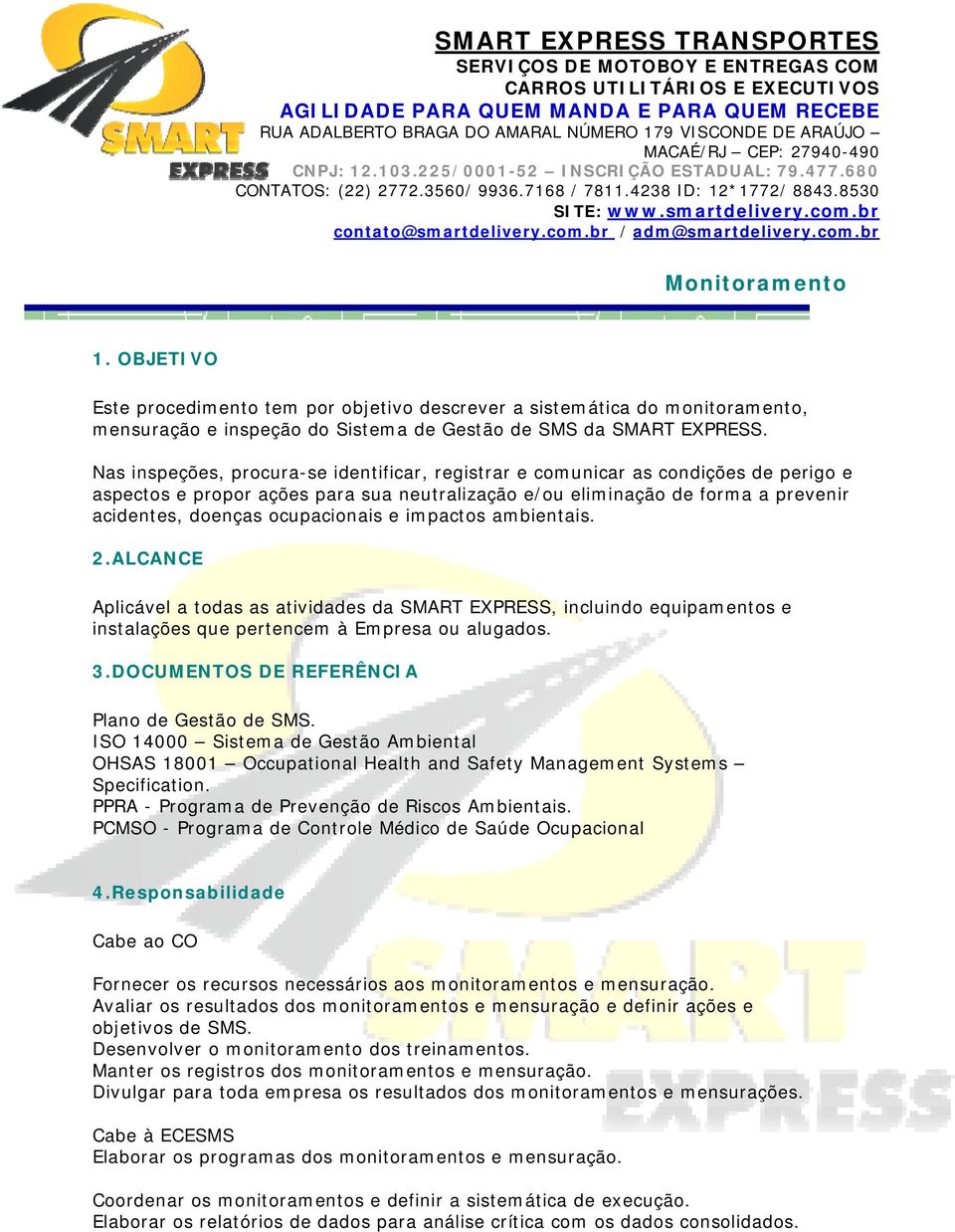 ocupacionais e impactos ambientais. 2. ALCANCE Aplicável a todas as atividades da SMART EXPRESS, incluindo equipamentos e instalações que pertencem à Empresa ou alugados. 3.