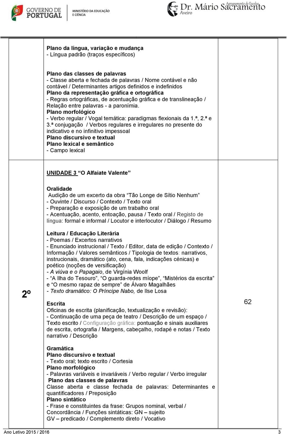 ª conjugação / Verbos regulares e irregulares no presente do indicativo e no infinitivo impessoal Plano discursivo e textual - Campo lexical UNIDADE 3 O Alfaiate Valente 2º Audição de um excerto da