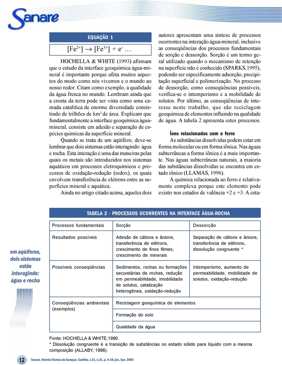 Citam como exemplo, a qualidade da água fresca no mundo. Lembram ainda que a crosta da terra pode ser vista como uma camada catalítica de enorme diversidade consistindo de trilhões de km 2 de área.