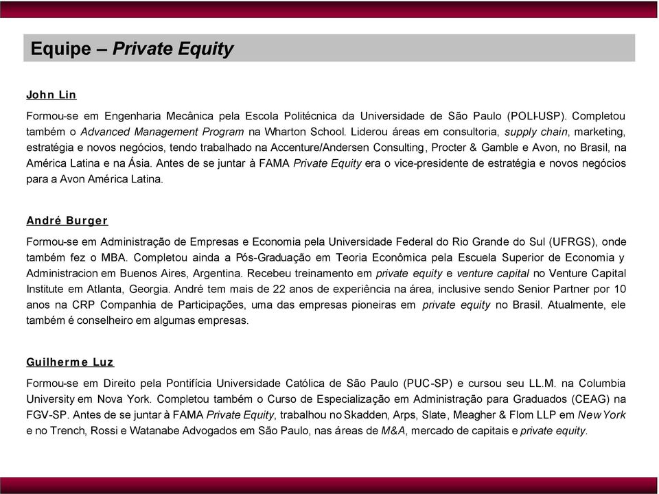 Antes de se juntar à FAMA Private Equity era o vice-presidente de estratégia e novos negócios para a Avon América Latina.
