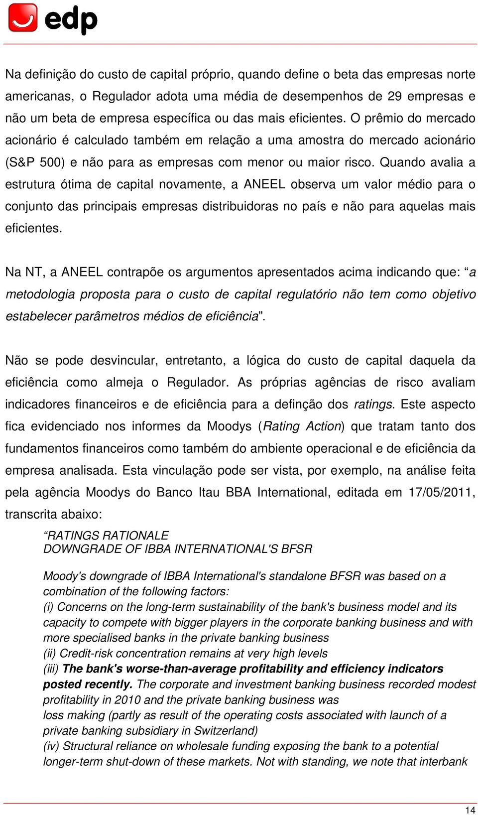 Quando avalia a estrutura ótima de capital novamente, a ANEEL observa um valor médio para o conjunto das principais empresas distribuidoras no país e não para aquelas mais eficientes.