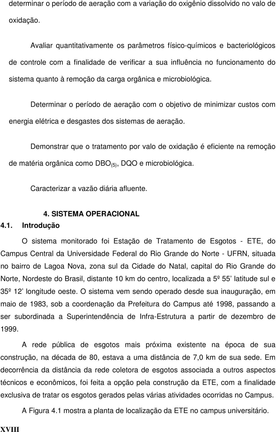 microbiológica. Determinar o período de aeração com o objetivo de minimizar custos com energia elétrica e desgastes dos sistemas de aeração.