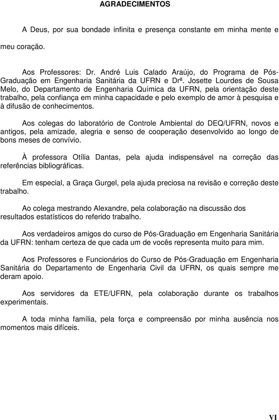 Josette Lourdes de Sousa Melo, do Departamento de Engenharia Química da UFRN, pela orientação deste trabalho, pela confiança em minha capacidade e pelo exemplo de amor à pesquisa e à difusão de