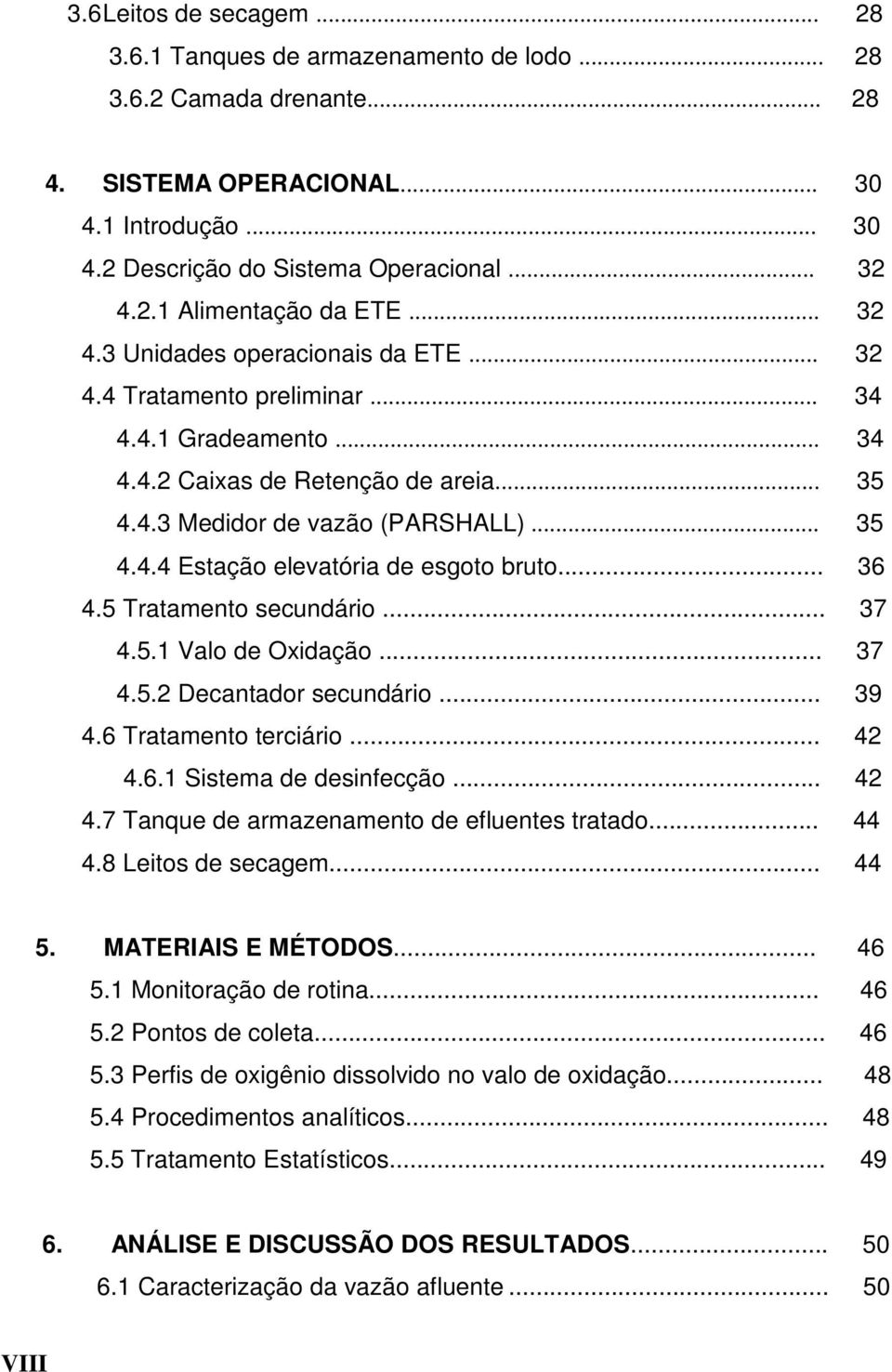 .. 36 4.5 Tratamento secundário... 37 4.5.1 Valo de Oxidação... 37 4.5.2 Decantador secundário... 39 4.6 Tratamento terciário... 42 4.6.1 Sistema de desinfecção... 42 4.7 Tanque de armazenamento de efluentes tratado.