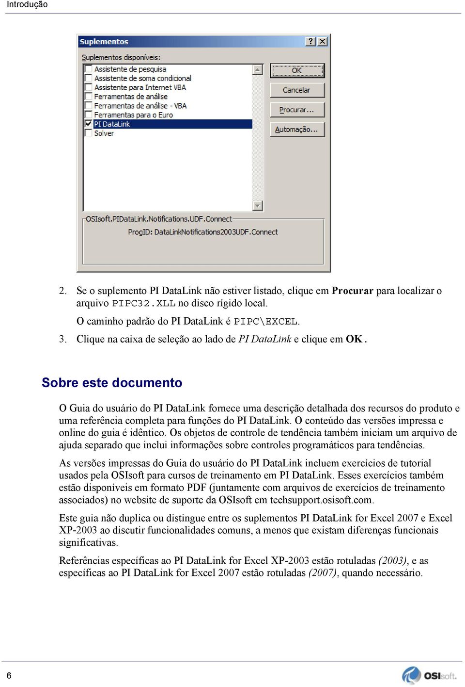 Sobre este documento O Guia do usuário do PI DataLink fornece uma descrição detalhada dos recursos do produto e uma referência completa para funções do PI DataLink.