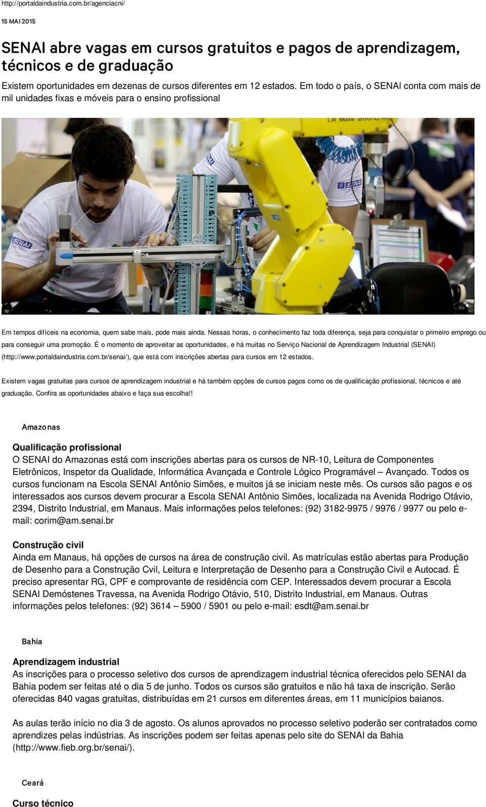 Em todo o país, o SENAI conta com mais de mil unidades fixas e móveis para o ensino profissional Em tempos difíceis na economia, quem sabe mais, pode mais ainda.