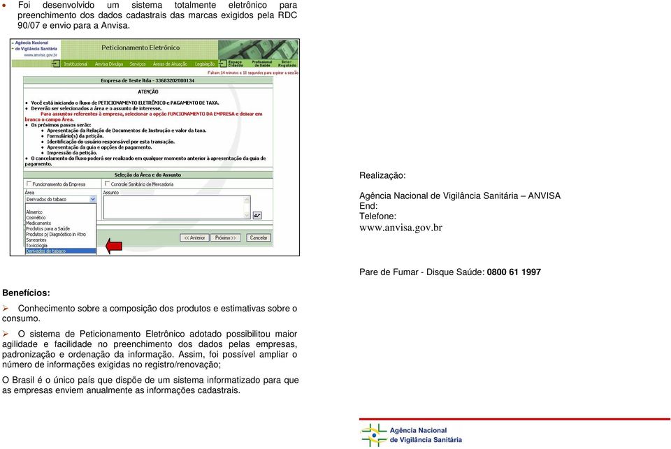 br Pare de Fumar - Disque Saúde: 0800 61 1997 Conhecimento sobre a composição dos produtos e estimativas sobre o O sistema de Peticionamento Eletrônico adotado possibilitou maior