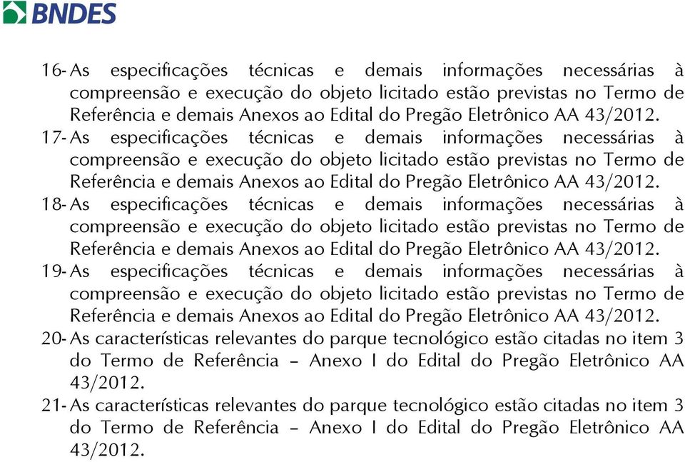 características relevantes do parque tecnológico estão citadas no item 3 do Termo Referência nexo I do Edital do Pregão Eletrônico