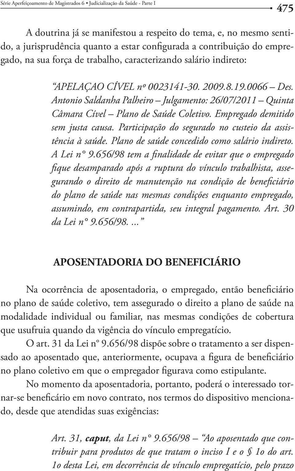 Participação do segurado no custeio da assistência à saúde. Plano de saúde concedido como salário indireto. A Lei n 9.