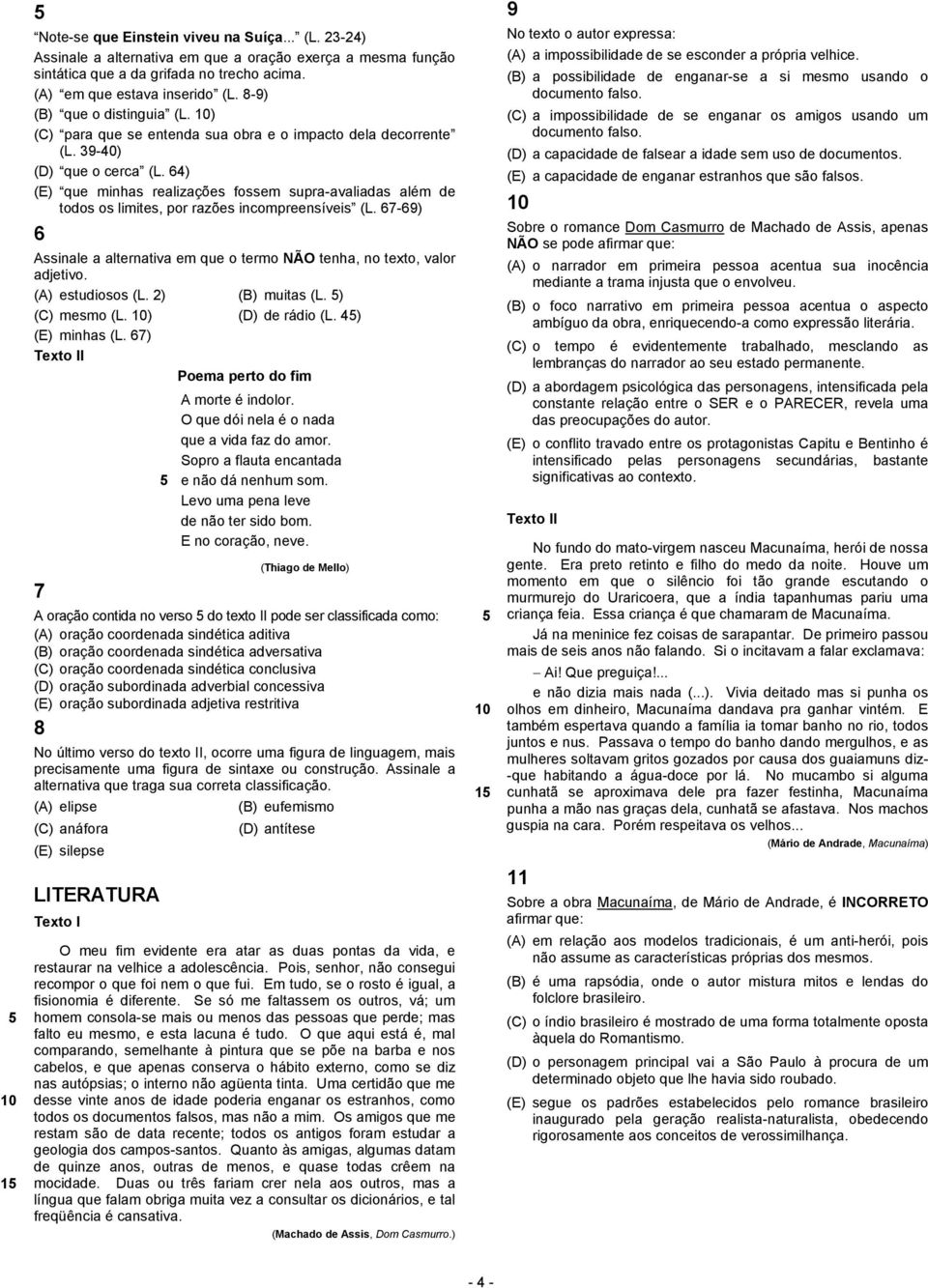 64) (E) que minhas realizações fossem supra-avaliadas além de todos os limites, por razões incompreensíveis (L. 67-69) 6 Assinale a alternativa em que o termo NÃO tenha, no texto, valor adjetivo.