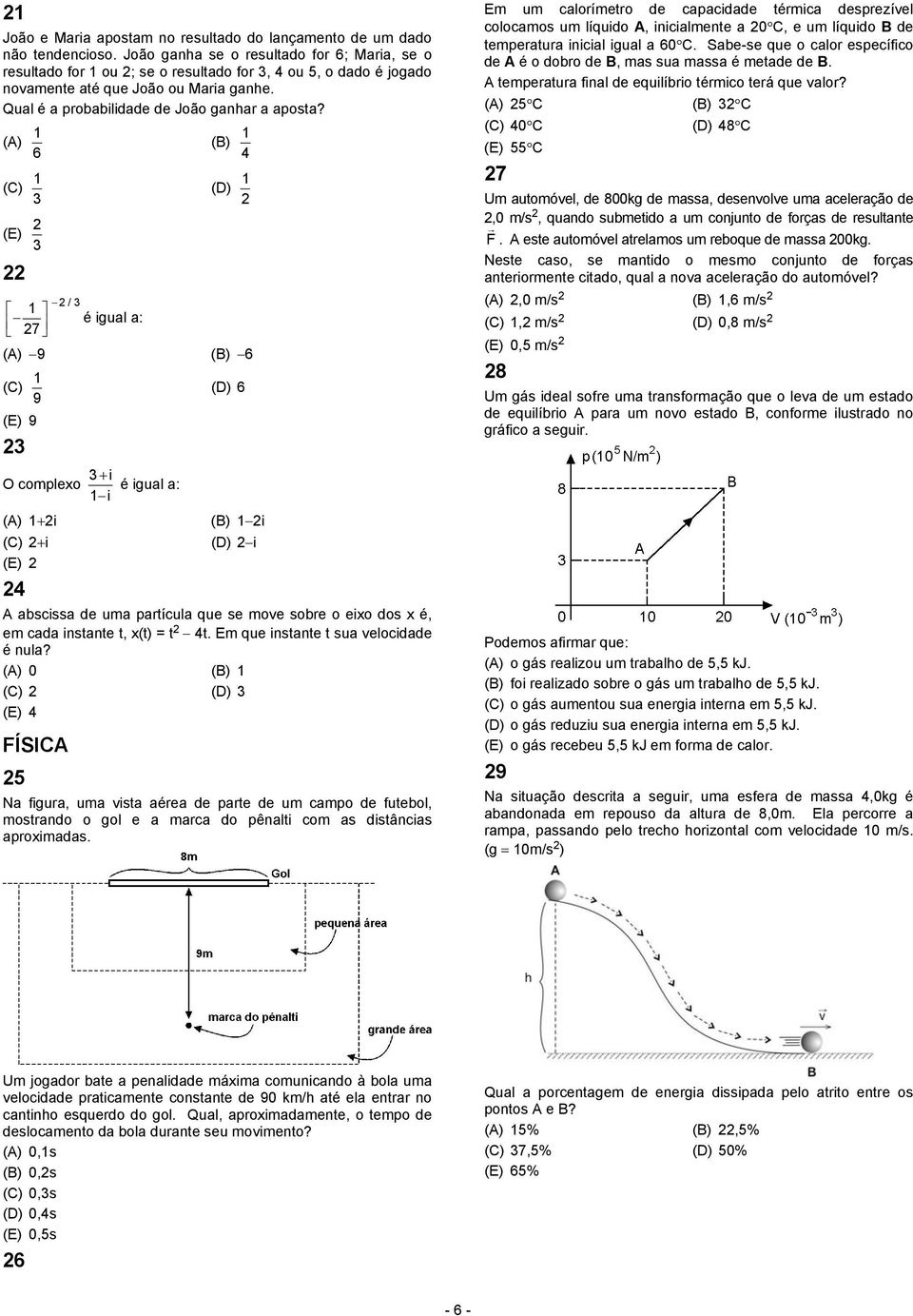 (A) 1 6 (C) 1 3 (E) 2 3 22 1 27 (A) 9 2/3 é igual a: (B) 1 4 (D) 1 2 (B) 6 (C) 1 (D) 6 9 (E) 9 23 O complexo 3 + i é igual a: 1 i (A) 1+2i (B) 1 2i (C) 2+i (D) 2 i (E) 2 24 A abscissa de uma