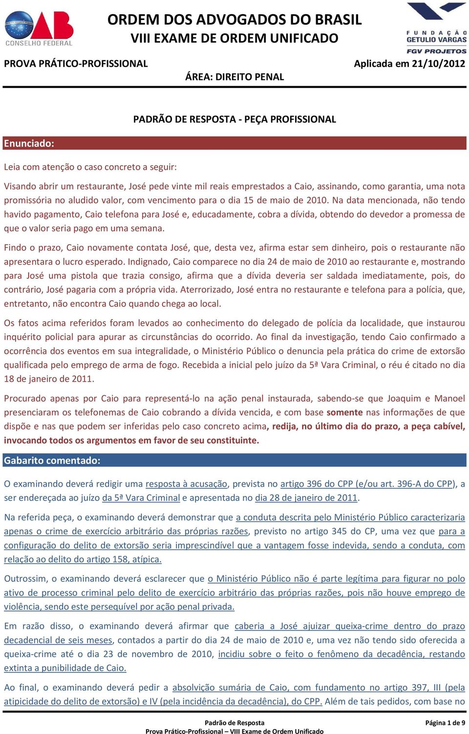 Na data mencionada, não tendo havido pagamento, Caio telefona para José e, educadamente, cobra a dívida, obtendo do devedor a promessa de que o valor seria pago em uma semana.