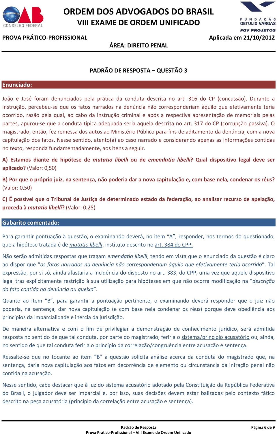 apresentação de memoriais pelas partes, apurou-se que a conduta típica adequada seria aquela descrita no art. 317 do CP (corrupção passiva).