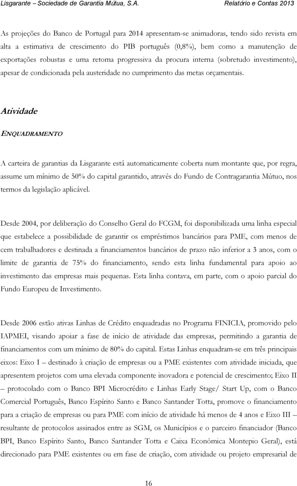 Atividade ENQUADRAMENTO A carteira de garantias da Lisgarante está automaticamente coberta num montante que, por regra, assume um mínimo de 50% do capital garantido, através do Fundo de