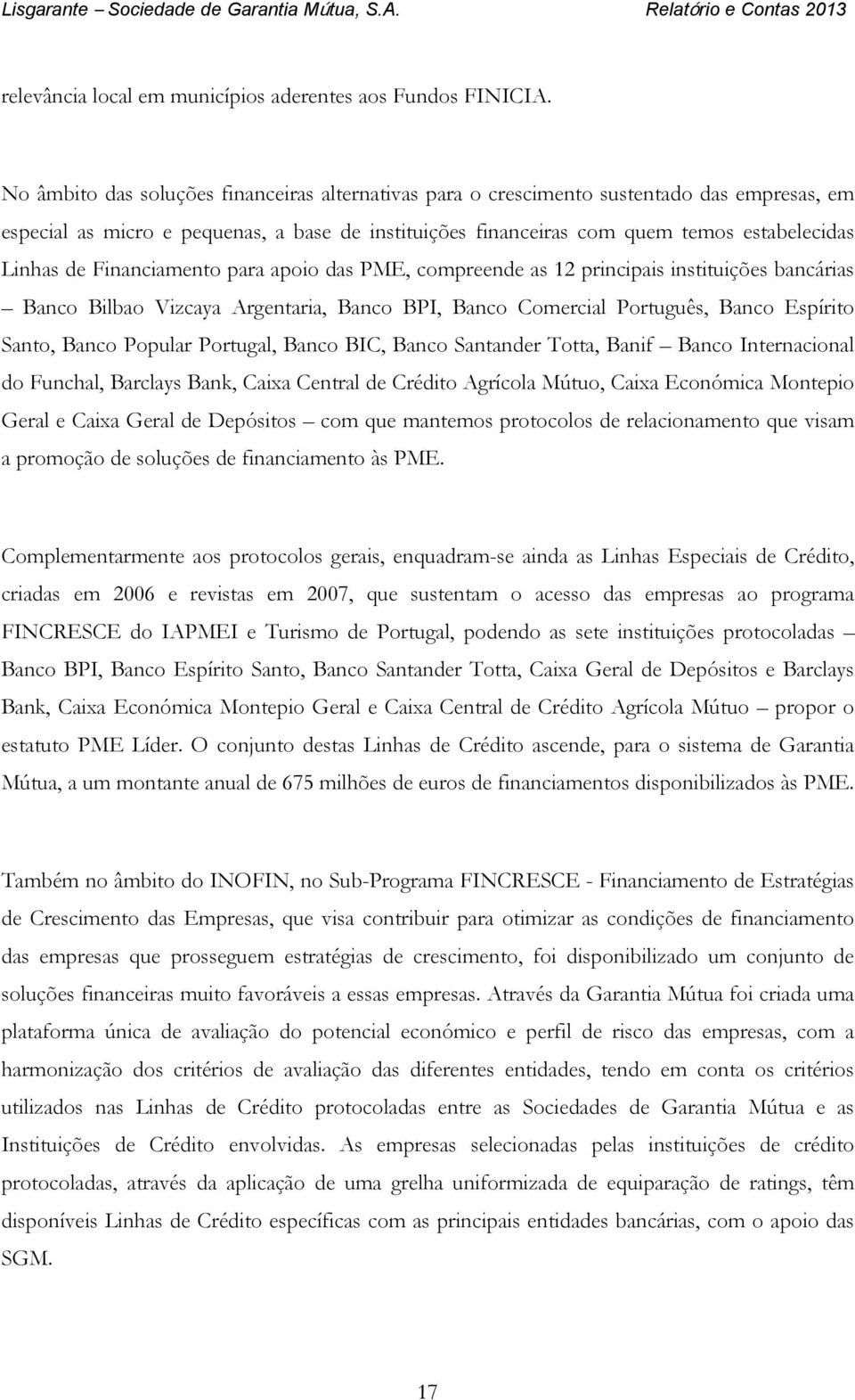 Financiamento para apoio das PME, compreende as 12 principais instituições bancárias Banco Bilbao Vizcaya Argentaria, Banco BPI, Banco Comercial Português, Banco Espírito Santo, Banco Popular