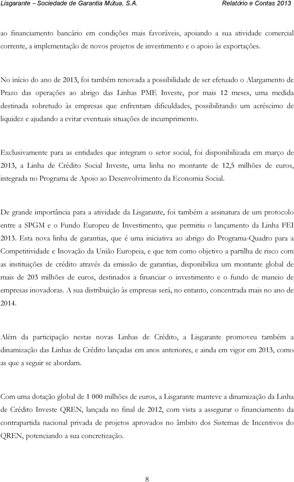 às empresas que enfrentam dificuldades, possibilitando um acréscimo de liquidez e ajudando a evitar eventuais situações de incumprimento.