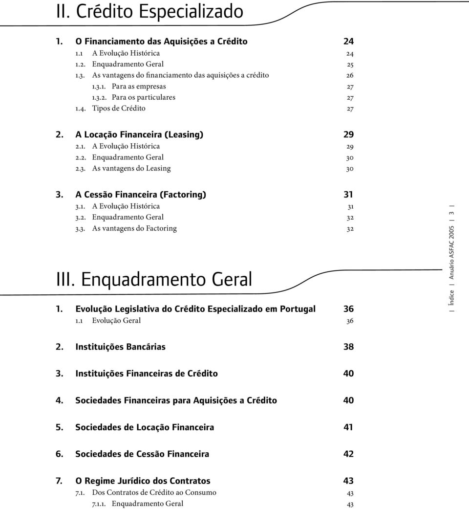 A Cessão Financeira (Factoring) 31 3.1. A Evolução Histórica 31 3.2. Enquadramento Geral 32 3.3. As vantagens do Factoring 32 III. Enquadramento Geral 1.