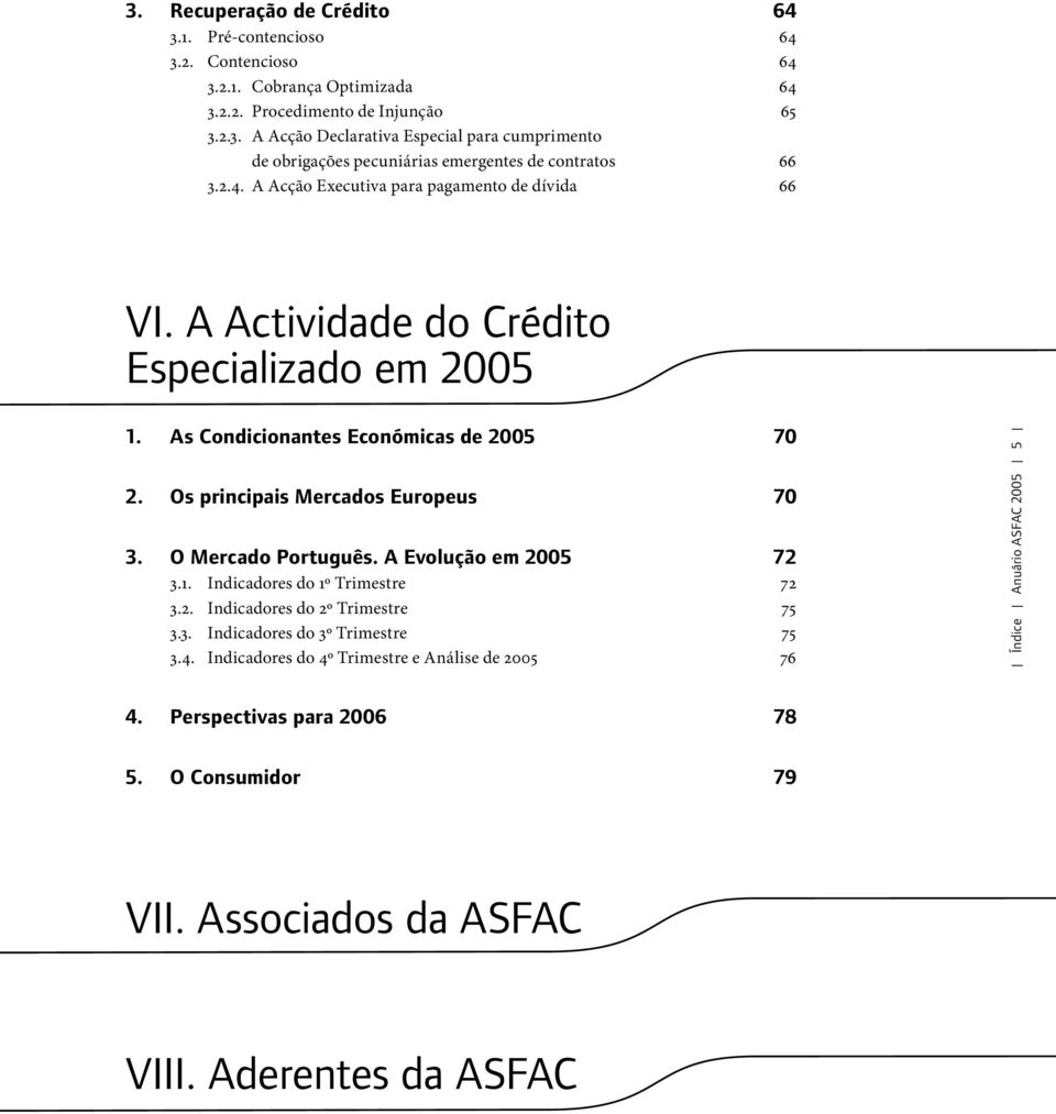 O Mercado Português. A Evolução em 2005 72 3.1. Indicadores do 1º Trimestre 72 3.2. Indicadores do 2º Trimestre 75 3.3. Indicadores do 3º Trimestre 75 3.4.