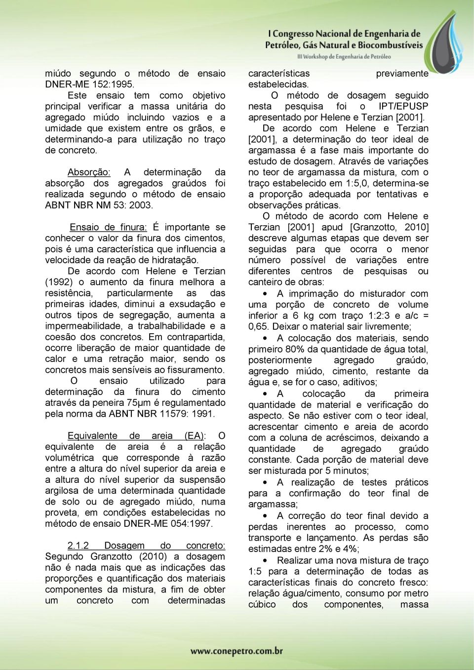 Absorção: A determinação da absorção dos agregados graúdos foi realizada segundo o método de ensaio NM 53: 2003.